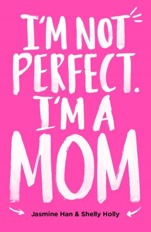 Cover of the book I’m Not Perfect. I’m a Mom. by Lesley-Anne, Monica Lim