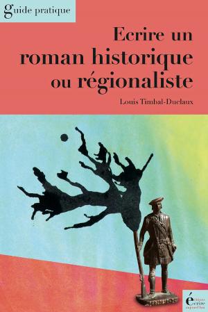 Cover of the book Ecrire un roman historique ou régionaliste by Laurent Auduc, Mousse Boulanger