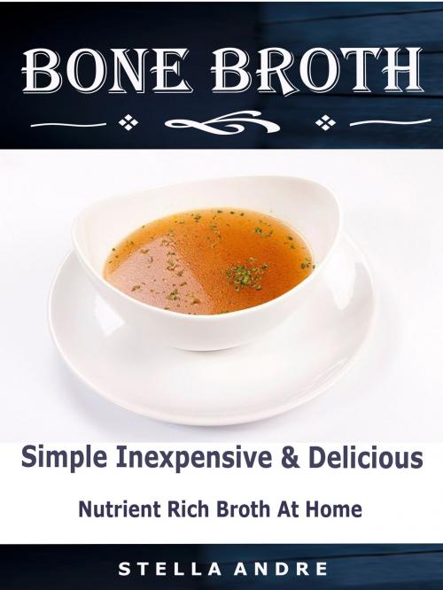 Cover of the book Bone Broth by Stella Andre, Bhikhubhai C Mistry