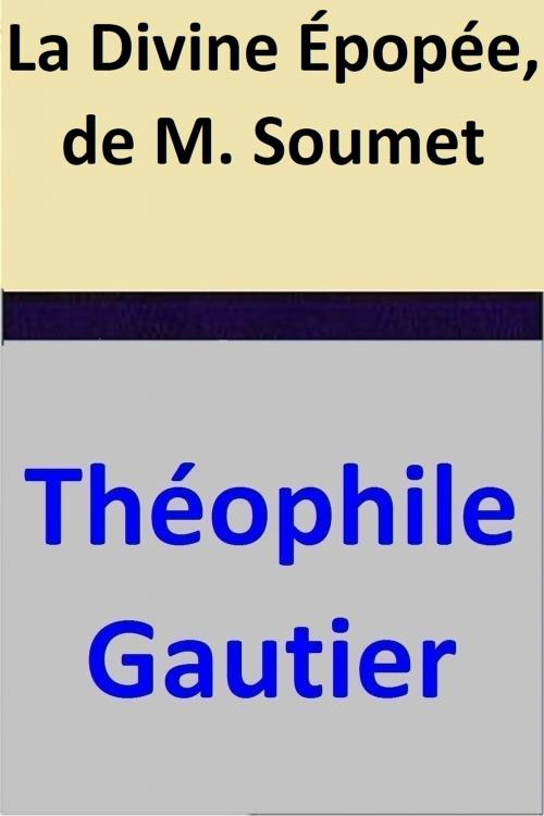 Cover of the book La Divine Épopée, de M. Soumet by Théophile Gautier, Théophile Gautier
