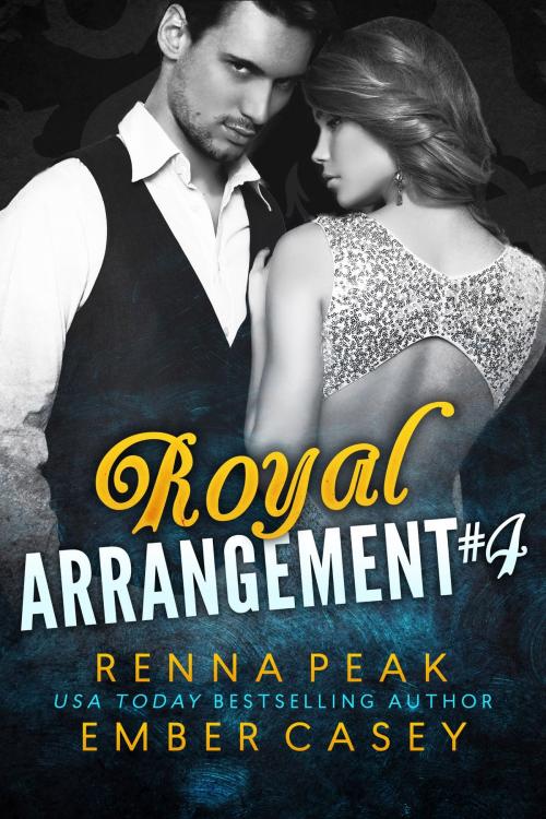 Cover of the book Royal Arrangement #4 by Ember Casey, Renna Peak, Casey Peak Publishing, LLC
