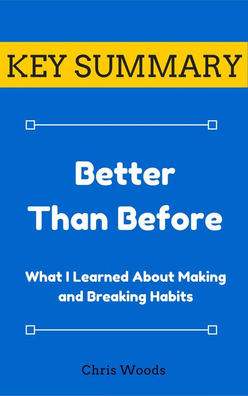 Cover of the book [KEY SUMMARY] Better Than Before by Chris Woods, Chris Woods Publishing