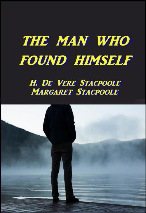 Cover of the book The Man Who Found Himself by H. De Vere Stacpoole, Margaret Stacpoole, Green Bird Press