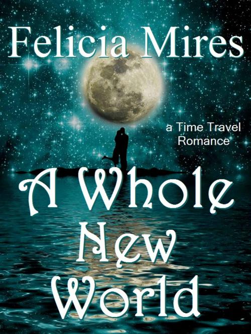 Cover of the book A Whole New World by Felicia Mires, Felicia Mires