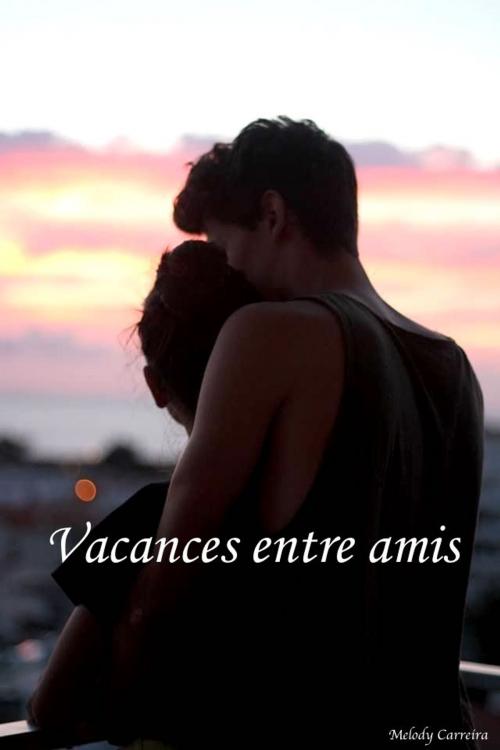 Cover of the book Vacances entre amis by Mélody Carreira, Mélody Carreira