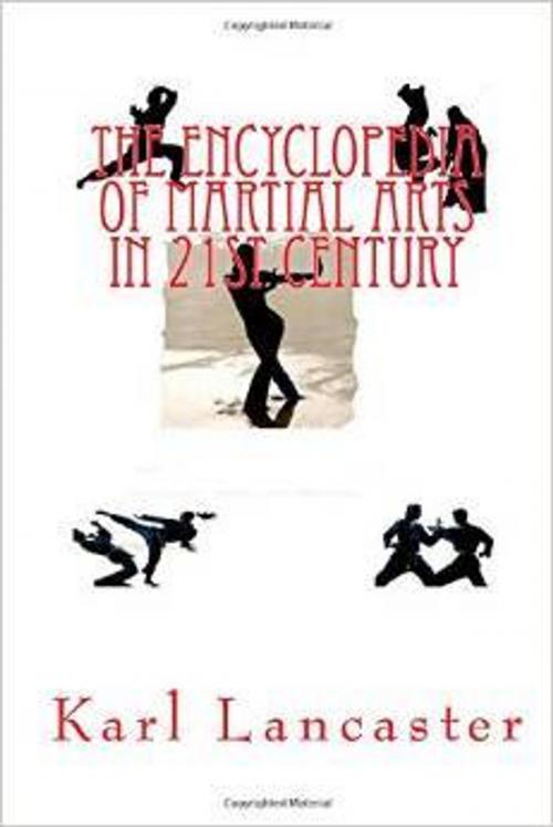 Cover of the book The Encylopedia of Martial Arts in 21st Century by Karl Lancaster, Lancaster Publishing