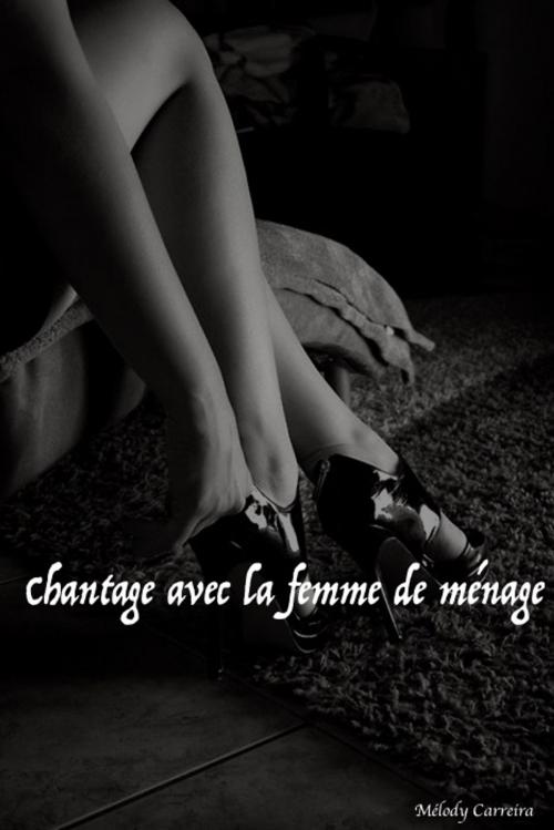 Cover of the book Chantage avec la femme de ménage by Mélody Carreira, Mélody Carreira