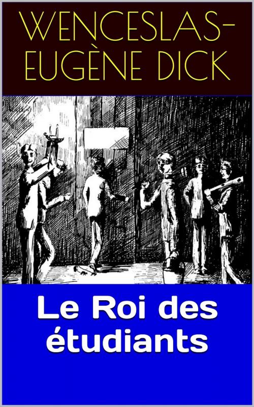 Cover of the book Le Roi des étudiants by Wenceslas-Eugène Dick, PRB