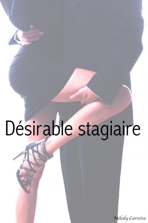Cover of the book Désirable stagiaire by Mélody Carreira, Mélody Carreira