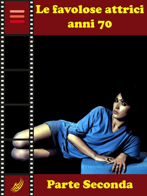 Cover of the book Le Favolose Attrici Anni Settanta - Parte Seconda by Maria Cremonini, Self-Publish