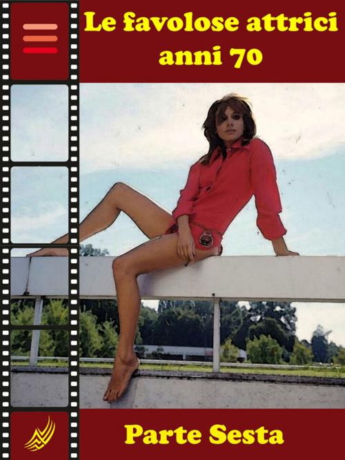 Cover of the book Le Favolose Attrici Anni Settanta - Parte Sesta by Maria Cremonini, Self-Publish