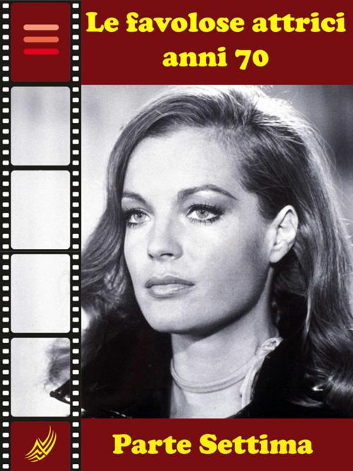 Cover of the book Le Favolose Attrici Anni Settanta - Parte Settima by Maria Cremonini, Self-Publish