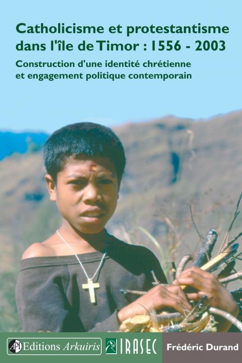Cover of the book Catholicisme et protestantisme dans l’île de Timor : 1556-2003 by Frédéric Durand, éditions Arkuiris