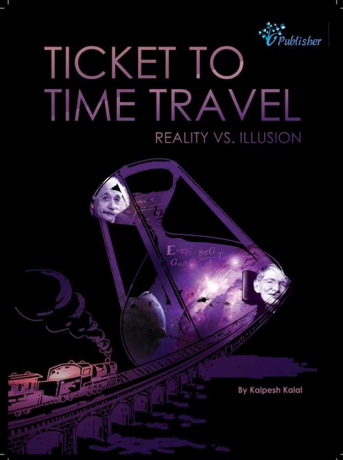Cover of the book Ticket to Time Travel by Kalpesh kalal, V Publishers and Media Solutions