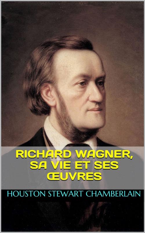 Cover of the book Richard Wagner, sa vie et ses œuvres by Houston Stewart Chamberlain, PRB