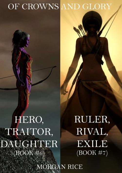 Cover of the book Of Crowns and Glory Bundle: Hero, Traitor, Daughter and Ruler, Rival, Exile (Books 6 and 7) by Morgan Rice, Morgan Rice