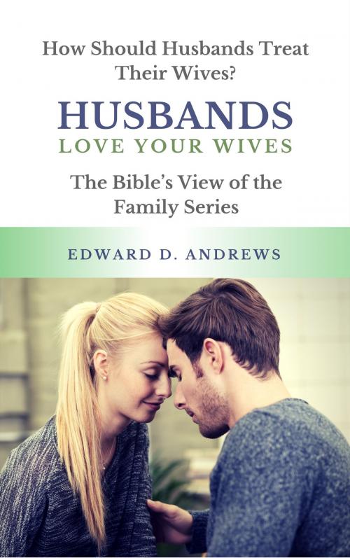 Cover of the book HUSBANDS LOVE YOUR WIVES by Edward D. Andrews, Christian Publishing House