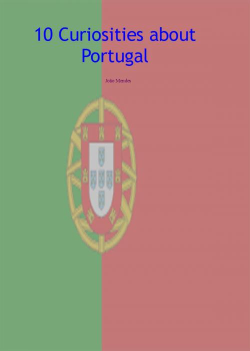 Cover of the book 10 Curiosities about Portugal by João Mendes, João Mendes