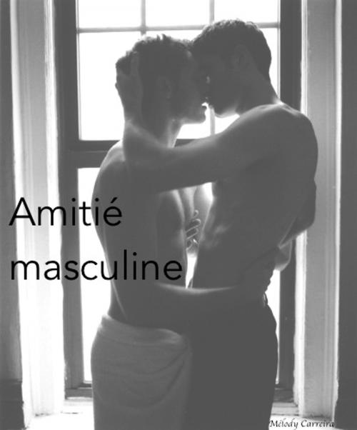 Cover of the book Amitié masculine by Mélody Carreira, Mélody Carreira