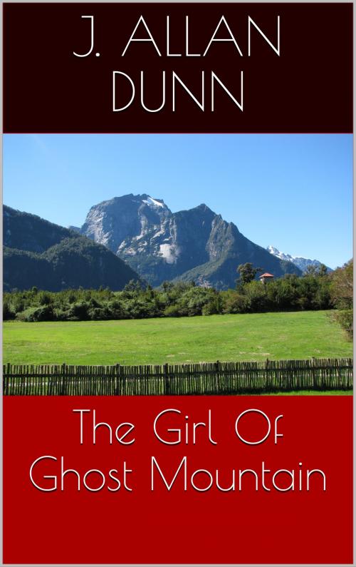 Cover of the book The Girl Of Ghost Mountain by J. Allan Dunn, CP