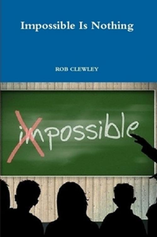 Cover of the book Impossible Is Nothing by Rob Clewley, NMDC BOOKS