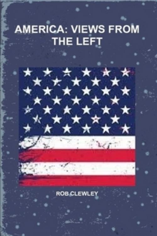 Cover of the book America Views From the Left by Rob Clewley, NMDC BOOKS