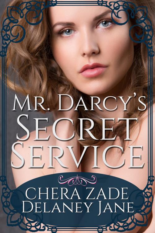 Cover of the book Mr. Darcy's Secret Service by Delaney Jane, Chera Zade, A Lady, Chera Zade