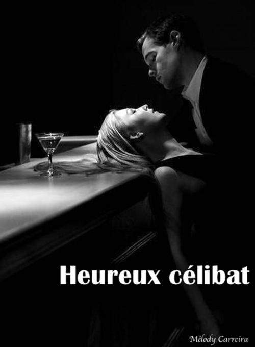 Cover of the book Heureux célibat by Mélody Carreira, Mélody Carreira