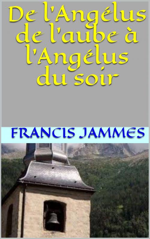 Cover of the book De l’Angélus de l’aube à l’Angélus du soir by francis  jammes, patrick goualard