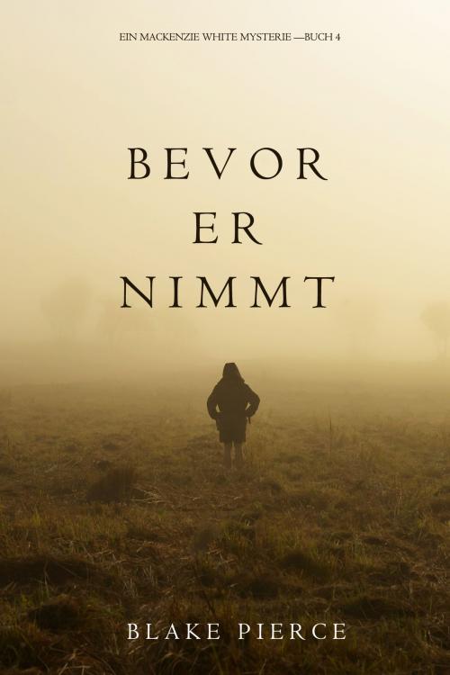 Cover of the book Bevor Er Nimmt (Ein Mackenzie White Mystery—Buch 4) by Blake Pierce, Blake Pierce