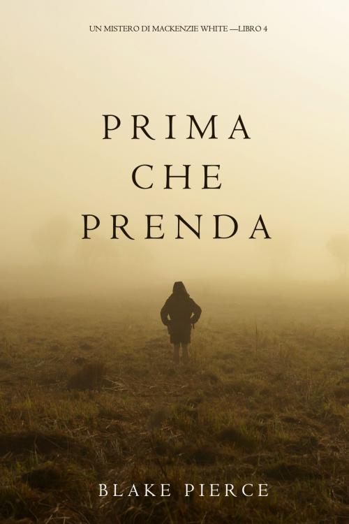 Cover of the book Prima Che Prenda (Un Mistero di Mackenzie White—Libro 4) by Blake Pierce, Blake Pierce