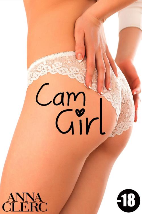 Cover of the book Cam Girl <3 by Anna Clerc, Anna Clerc