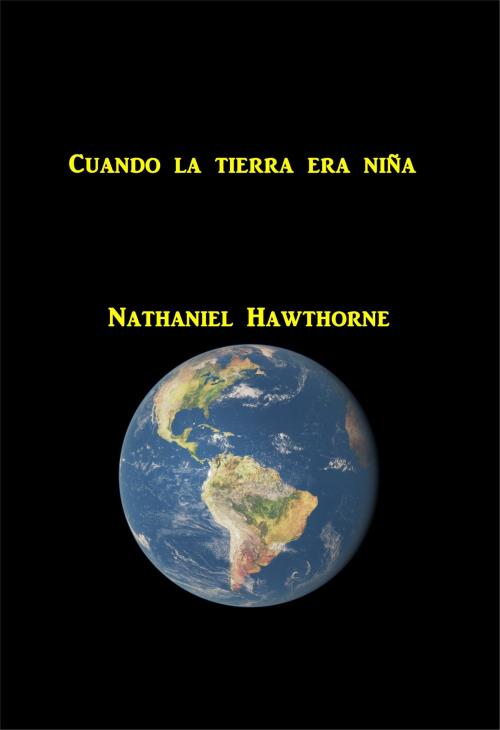 Cover of the book Cuando la tierra era nina by Nathaniel Hawthorne, Green Bird Press