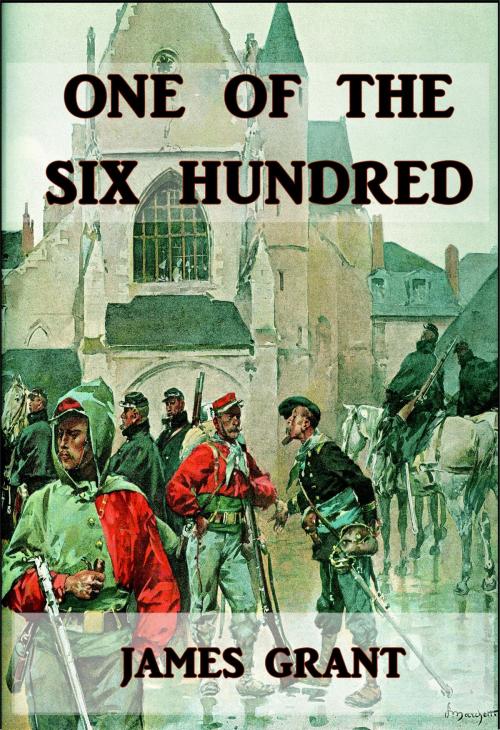 Cover of the book One of the Six Hundred by James Grant, Green Bird Press
