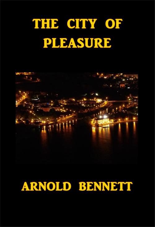 Cover of the book The City of Pleasure by Arnold Bennett, Green Bird Press