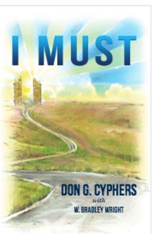 Cover of the book I Must by Don G. Cyphers, W. Bradley Wright, The Neuvale Group