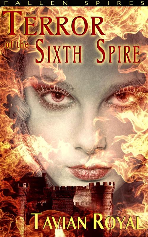 Cover of the book Terror of the Sixth Spire by Tavian Royal, Tavian Royal Studios