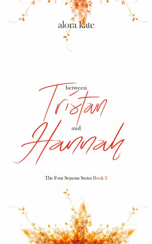 Cover of the book Between Tristan and Hannah by Alora Kate, Alora Kate