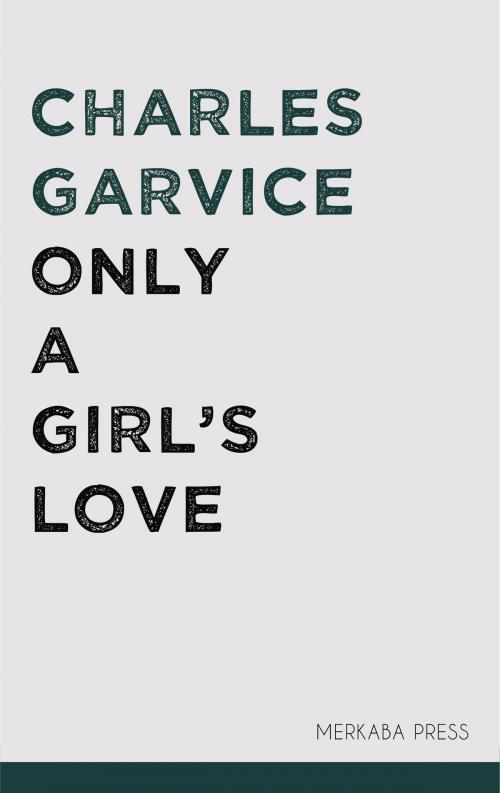 Cover of the book Only a Girl's Love by Charles Garvice, PublishDrive