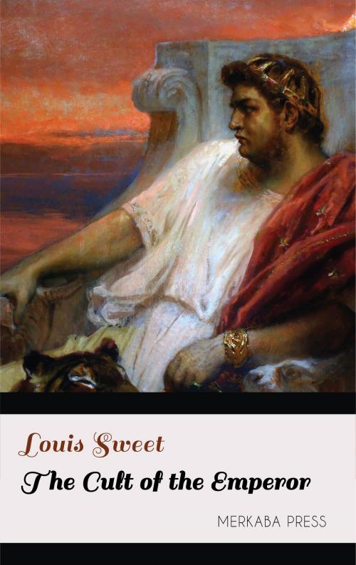 Cover of the book The Cult of the Emperor by Louis Sweet, PublishDrive