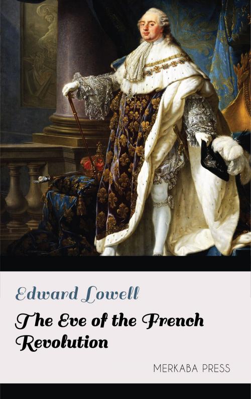 Cover of the book The Eve of the French Revolution by Edward Lowell, PublishDrive