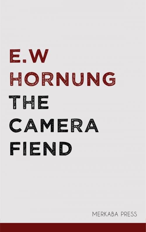 Cover of the book The Camera Fiend by E.W. Hornung, PublishDrive