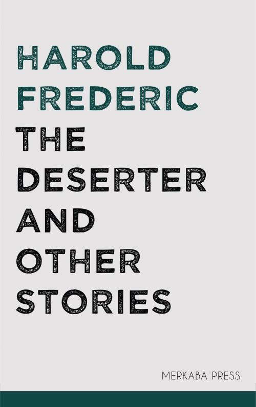 Cover of the book The Deserter and Other Stories by Harold Frederic, PublishDrive