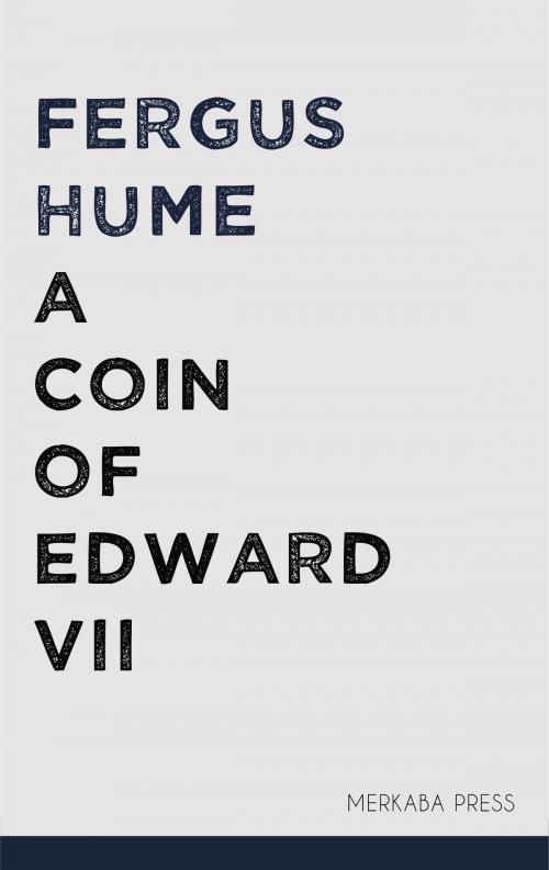 Cover of the book A Coin of Edward VII by Fergus Hume, PublishDrive