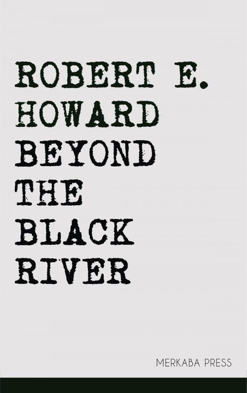 Cover of the book Beyond the Black River by Robert E. Howard, PublishDrive