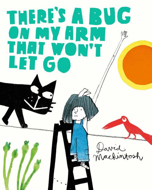Cover of the book There’s a Bug on My Arm that Won’t Let Go by David Mackintosh, HarperCollins Publishers