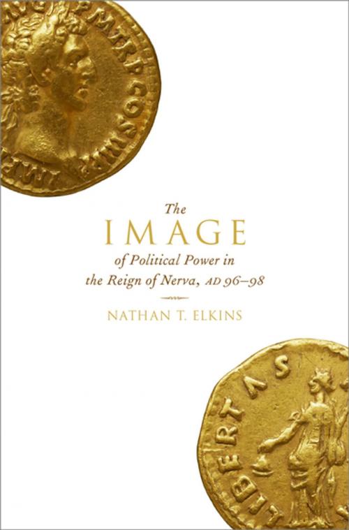 Cover of the book The Image of Political Power in the Reign of Nerva, AD 96-98 by Nathan T. Elkins, Oxford University Press