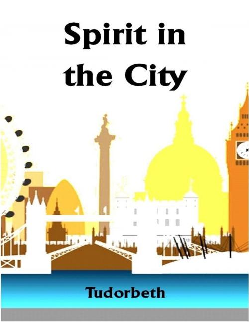 Cover of the book Spirit in the City by Tudorbeth, Lulu.com