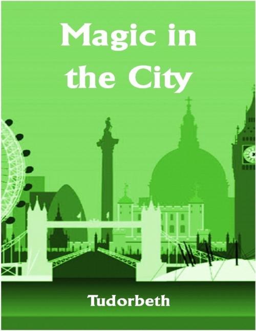 Cover of the book Magic in the City by Tudorbeth, Lulu.com