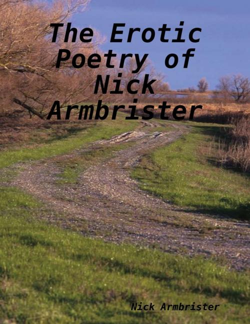 Cover of the book The Erotic Poetry of Nick Armbrister by Nick Armbrister, Lulu.com